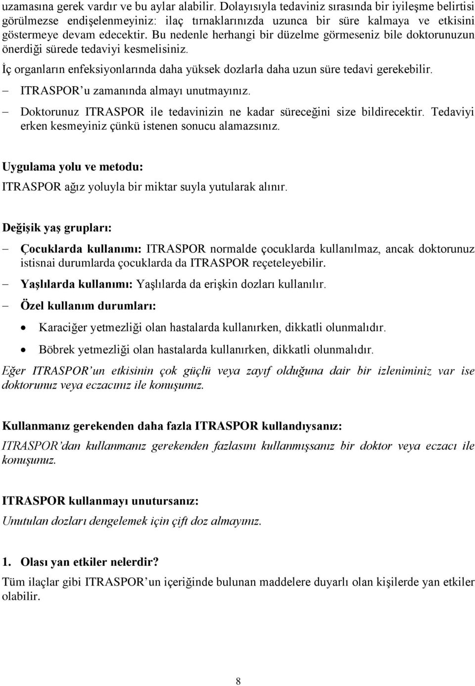 Bu nedenle herhangi bir düzelme görmeseniz bile doktorunuzun önerdiği sürede tedaviyi kesmelisiniz. İç organların enfeksiyonlarında daha yüksek dozlarla daha uzun süre tedavi gerekebilir.