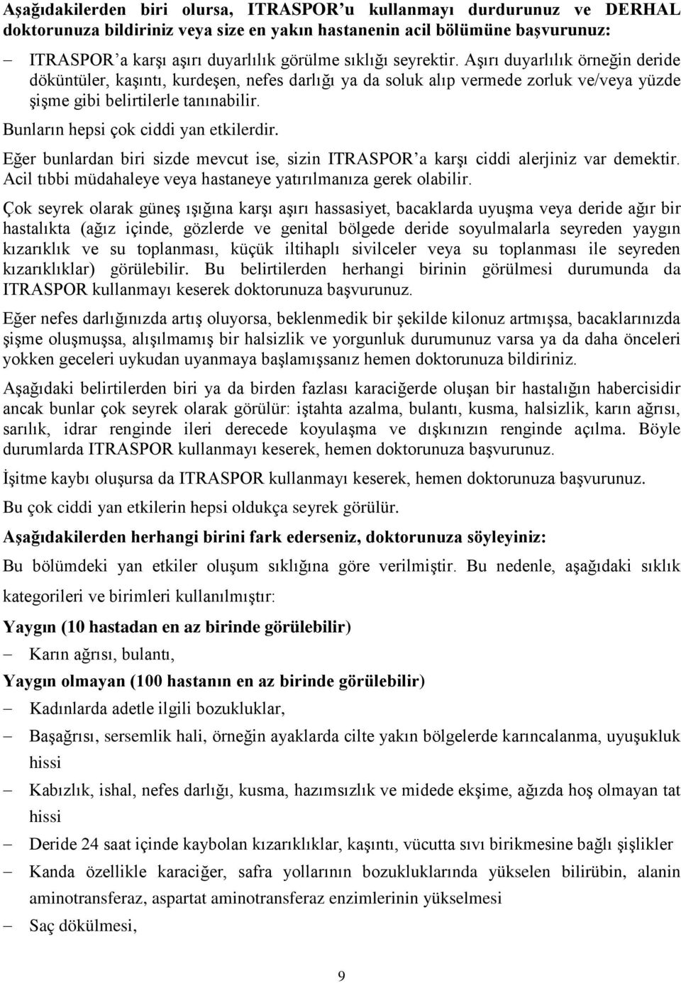 Bunların hepsi çok ciddi yan etkilerdir. Eğer bunlardan biri sizde mevcut ise, sizin ITRASPOR a karşı ciddi alerjiniz var demektir. Acil tıbbi müdahaleye veya hastaneye yatırılmanıza gerek olabilir.