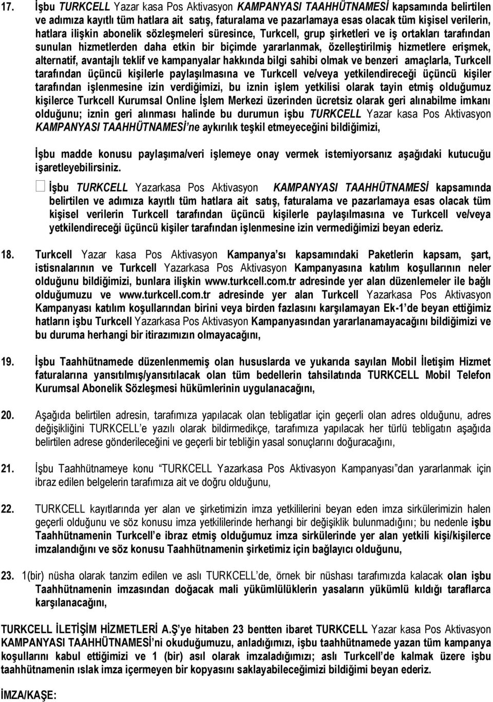 alternatif, avantajlı teklif ve kampanyalar hakkında bilgi sahibi olmak ve benzeri amaçlarla, Turkcell tarafından üçüncü kişilerle paylaşılmasına ve Turkcell ve/veya yetkilendireceği üçüncü kişiler