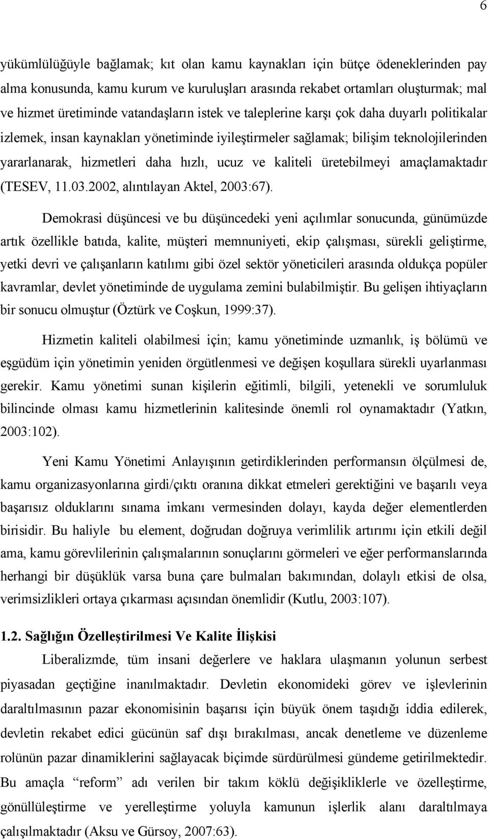 ucuz ve kaliteli üretebilmeyi amaçlamaktadır (TESEV, 11.03.2002, alıntılayan Aktel, 2003:67).