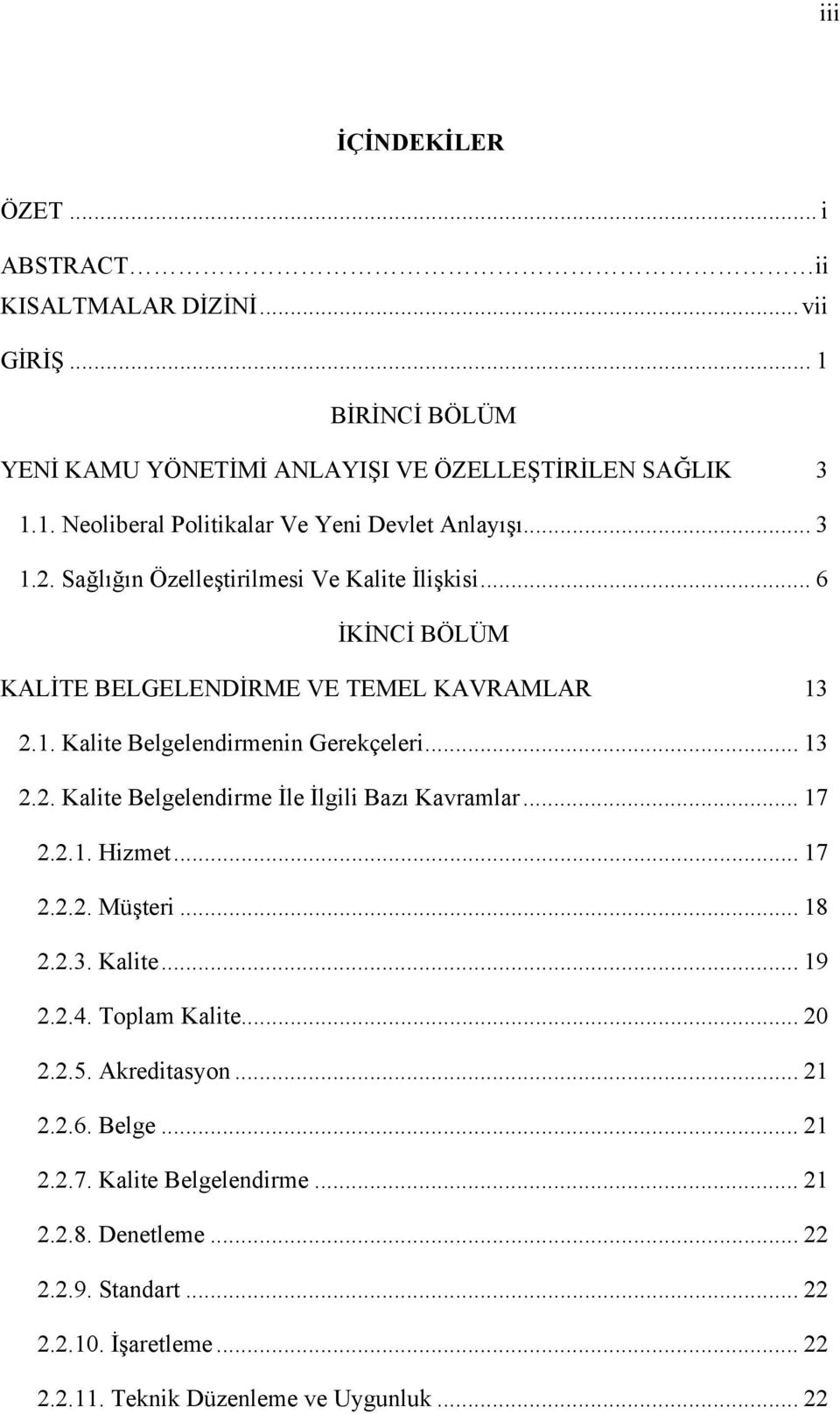 .. 17 2.2.1. Hizmet... 17 2.2.2. Müşteri... 18 2.2.3. Kalite... 19 2.2.4. Toplam Kalite... 20 2.2.5. Akreditasyon... 21 2.2.6. Belge... 21 2.2.7. Kalite Belgelendirme... 21 2.2.8. Denetleme.