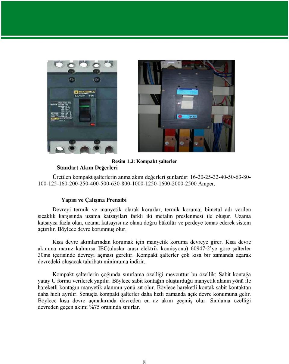 Yapısı ve Çalışma Prensibi Devreyi termik ve manyetik olarak korurlar, termik koruma; bimetal adı verilen sıcaklık karşısında uzama katsayıları farklı iki metalin preslenmesi ile oluşur.