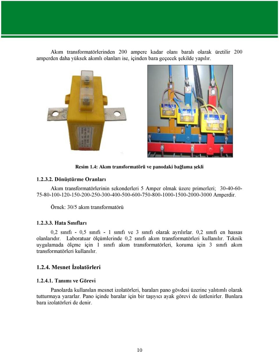 Amperdir. Örnek: 30/5 akım transformatörü 1.2.3.3. Hata Sınıfları 0,2 sınıfı - 0,5 sınıfı - 1 sınıfı ve 3 sınıfı olarak ayrılırlar. 0,2 sınıfı en hassas olanlarıdır.