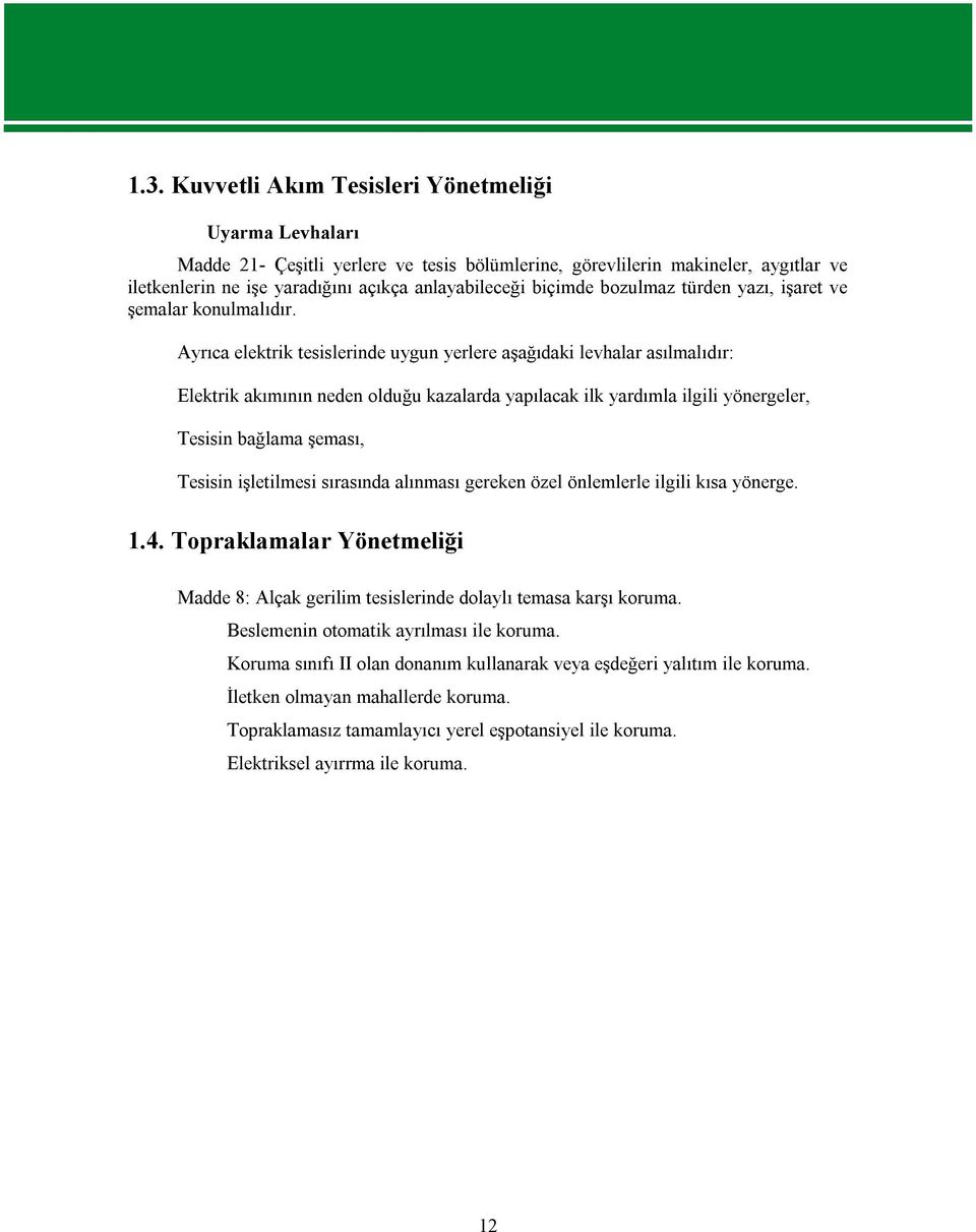 Ayrıca elektrik tesislerinde uygun yerlere aşağıdaki levhalar asılmalıdır: Elektrik akımının neden olduğu kazalarda yapılacak ilk yardımla ilgili yönergeler, Tesisin bağlama şeması, Tesisin