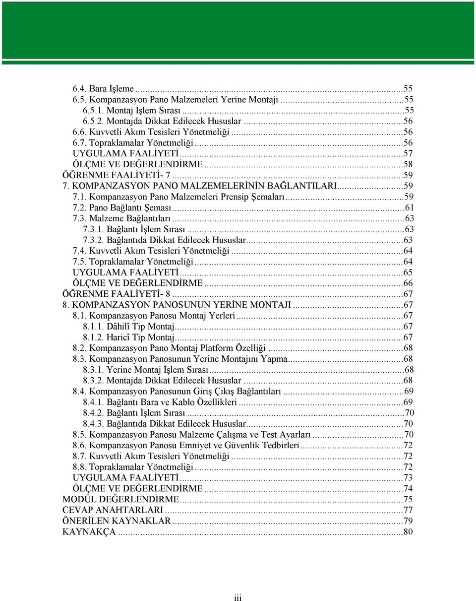 Kompanzasyon Pano Malzemeleri Prensip Şemaları...59 7.2. Pano Bağlantı Şeması...61 7.3. Malzeme Bağlantıları...63 7.3.1. Bağlantı İşlem Sırası...63 7.3.2. Bağlantıda Dikkat Edilecek Hususlar...63 7.4.