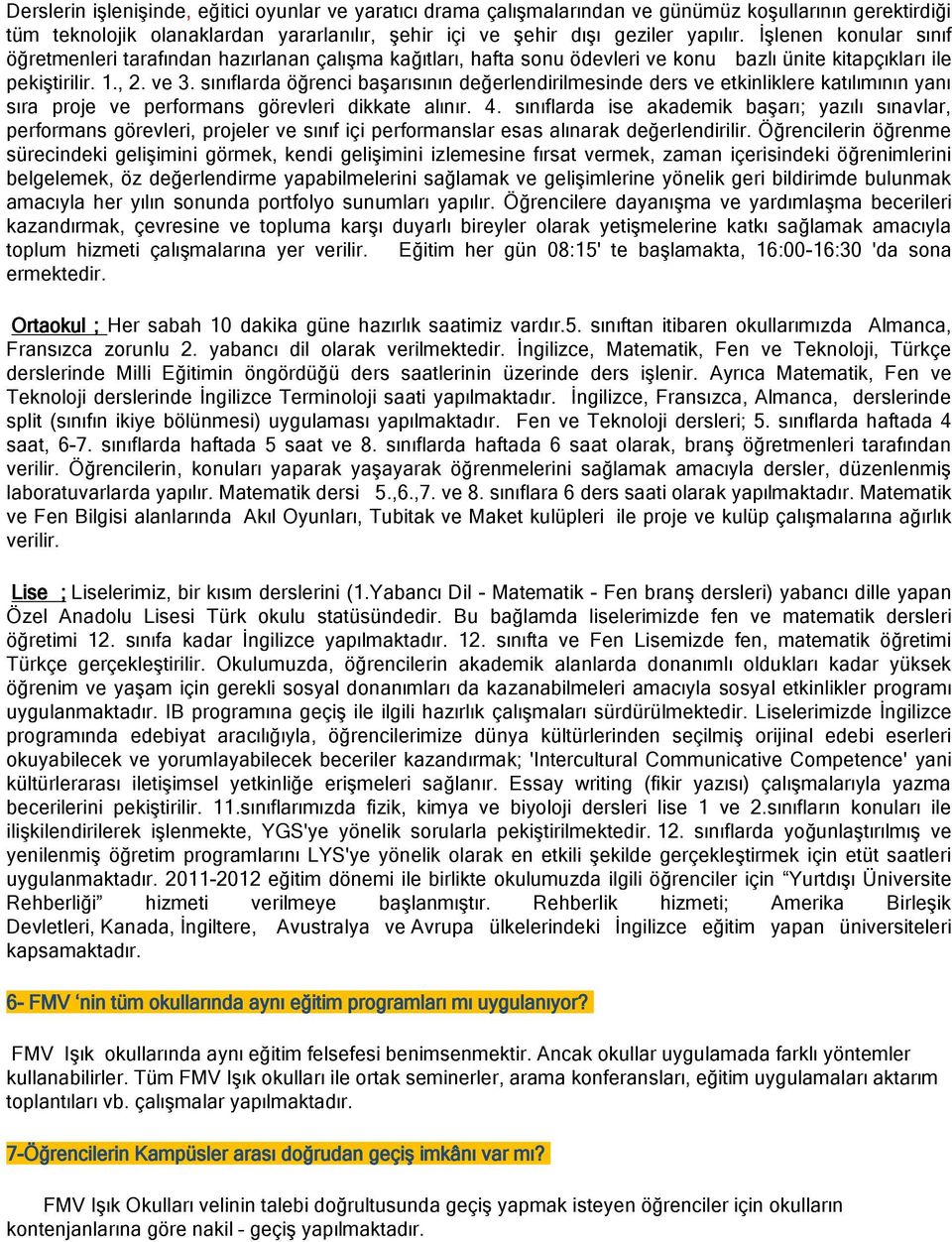 sınıflarda öğrenci başarısının değerlendirilmesinde ders ve etkinliklere katılımının yanı sıra proje ve performans görevleri dikkate alınır. 4.