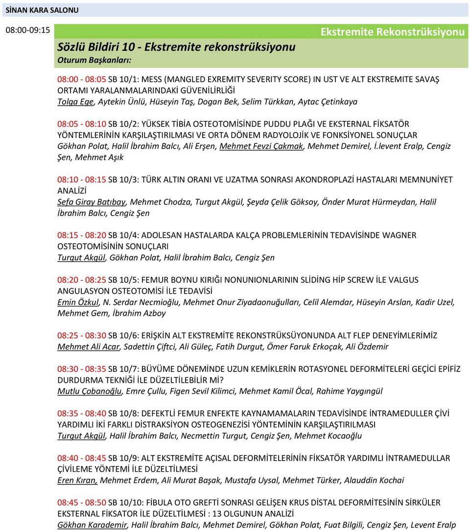 FİKSATÖR YÖNTEMLERİNİN KARŞILAŞTIRILMASI VE ORTA DÖNEM RADYOLOJİK VE FONKSİYONEL SONUÇLAR Gökhan Polat, Halil İbrahim Balcı, Ali Erşen, Mehmet Fevzi Çakmak, Mehmet Demirel, İ.