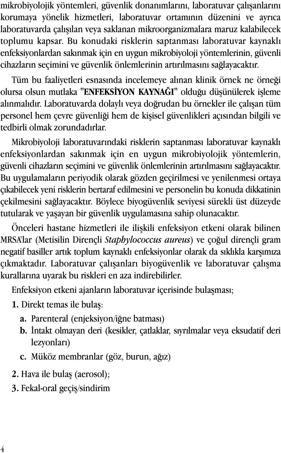 Bu konudaki risklerin saptanması laboratuvar kaynaklı enfeksiyonlardan sakınmak için en uygun mikrobiyoloji yöntemlerinin, güvenli cihazların seçimini ve güvenlik önlemlerinin artırılmasını