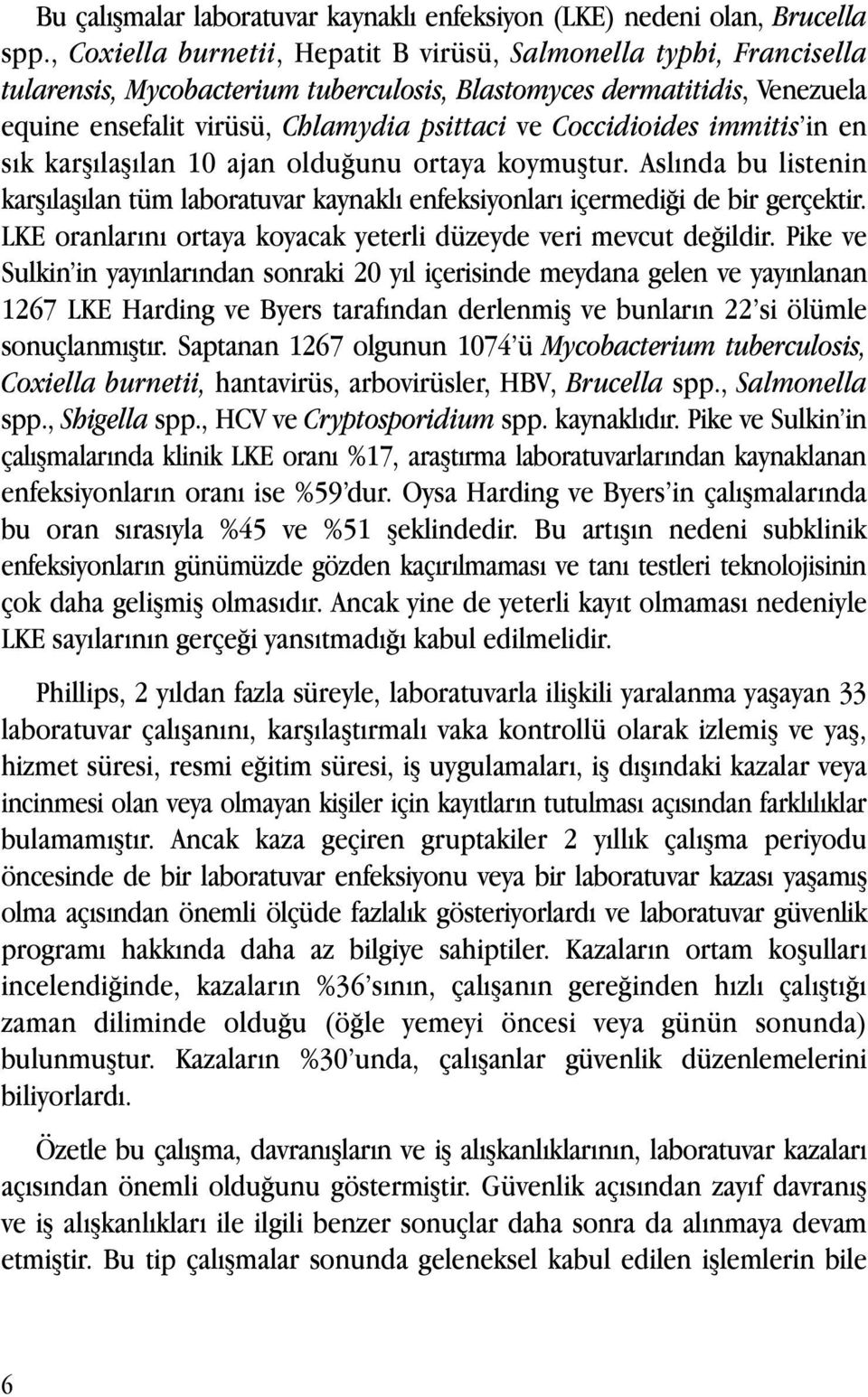 Coccidioides immitis in en sık karşılaşılan 10 ajan olduğunu ortaya koymuştur. Aslında bu listenin karşılaşılan tüm laboratuvar kaynaklı enfeksiyonları içermediği de bir gerçektir.