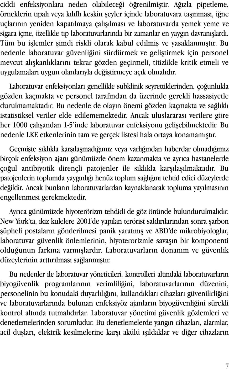 laboratuvarlarında bir zamanlar en yaygın davranışlardı. Tüm bu işlemler şimdi riskli olarak kabul edilmiş ve yasaklanmıştır.