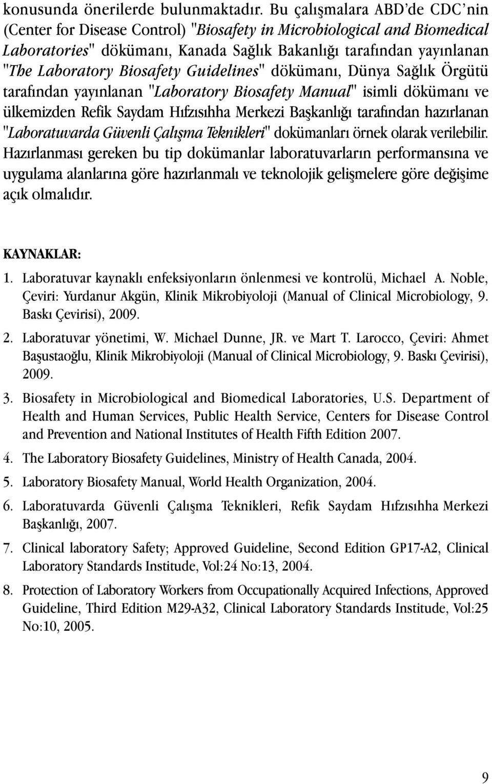 Guidelines" dökümanı, Dünya Sağlık Örgütü tarafından yayınlanan "Laboratory Biosafety Manual" isimli dökümanı ve ülkemizden Refik Saydam Hıfzısıhha Merkezi Başkanlığı tarafından hazırlanan