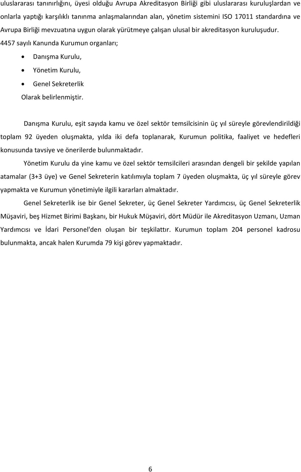 4457 sayılı Kanunda Kurumun organları; Danışma Kurulu, Yönetim Kurulu, Genel Sekreterlik Olarak belirlenmiştir.