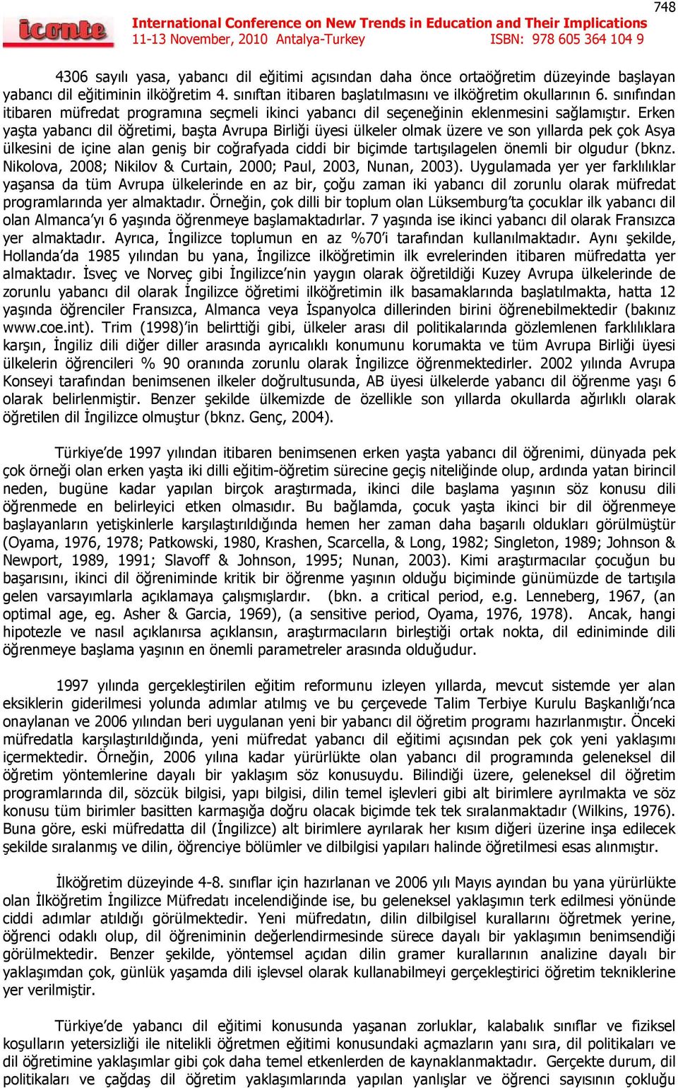 Erken yaşta yabancı dil öğretimi, başta Avrupa Birliği üyesi ülkeler olmak üzere ve son yıllarda pek çok Asya ülkesini de içine alan geniş bir coğrafyada ciddi bir biçimde tartışılagelen önemli bir