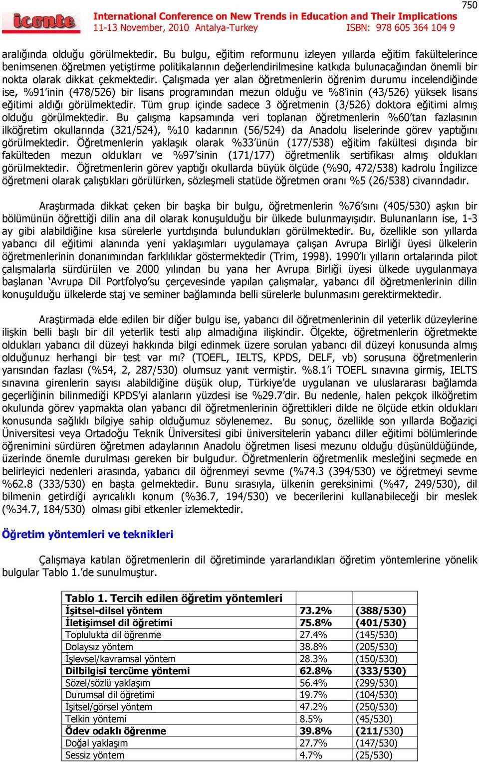 Çalışmada yer alan öğretmenlerin öğrenim durumu incelendiğinde ise, %91 inin (478/526) bir lisans programından mezun olduğu ve %8 inin (43/526) yüksek lisans eğitimi aldığı görülmektedir.