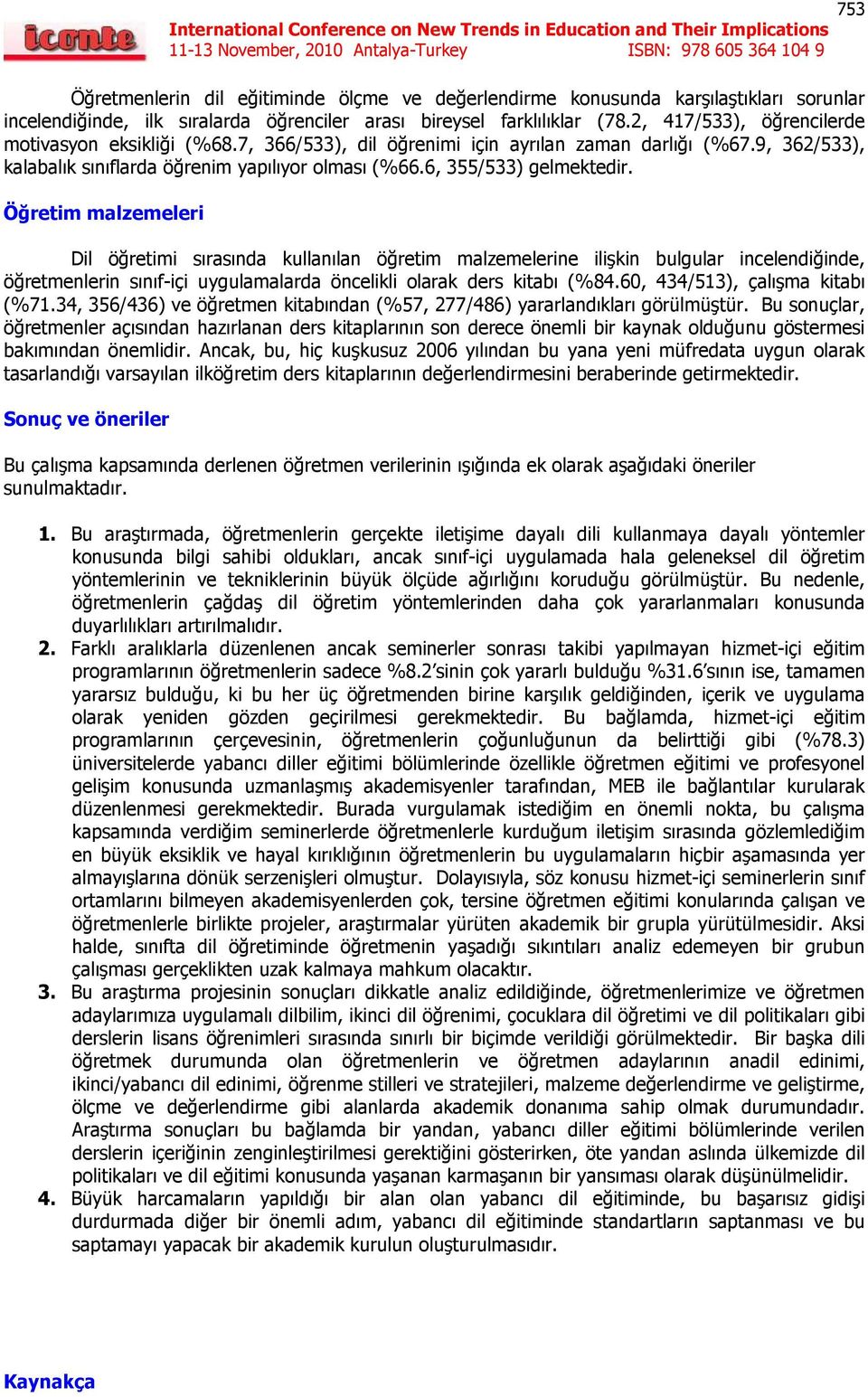 Öğretim malzemeleri Dil öğretimi sırasında kullanılan öğretim malzemelerine ilişkin bulgular incelendiğinde, öğretmenlerin sınıf-içi uygulamalarda öncelikli olarak ders kitabı (%84.