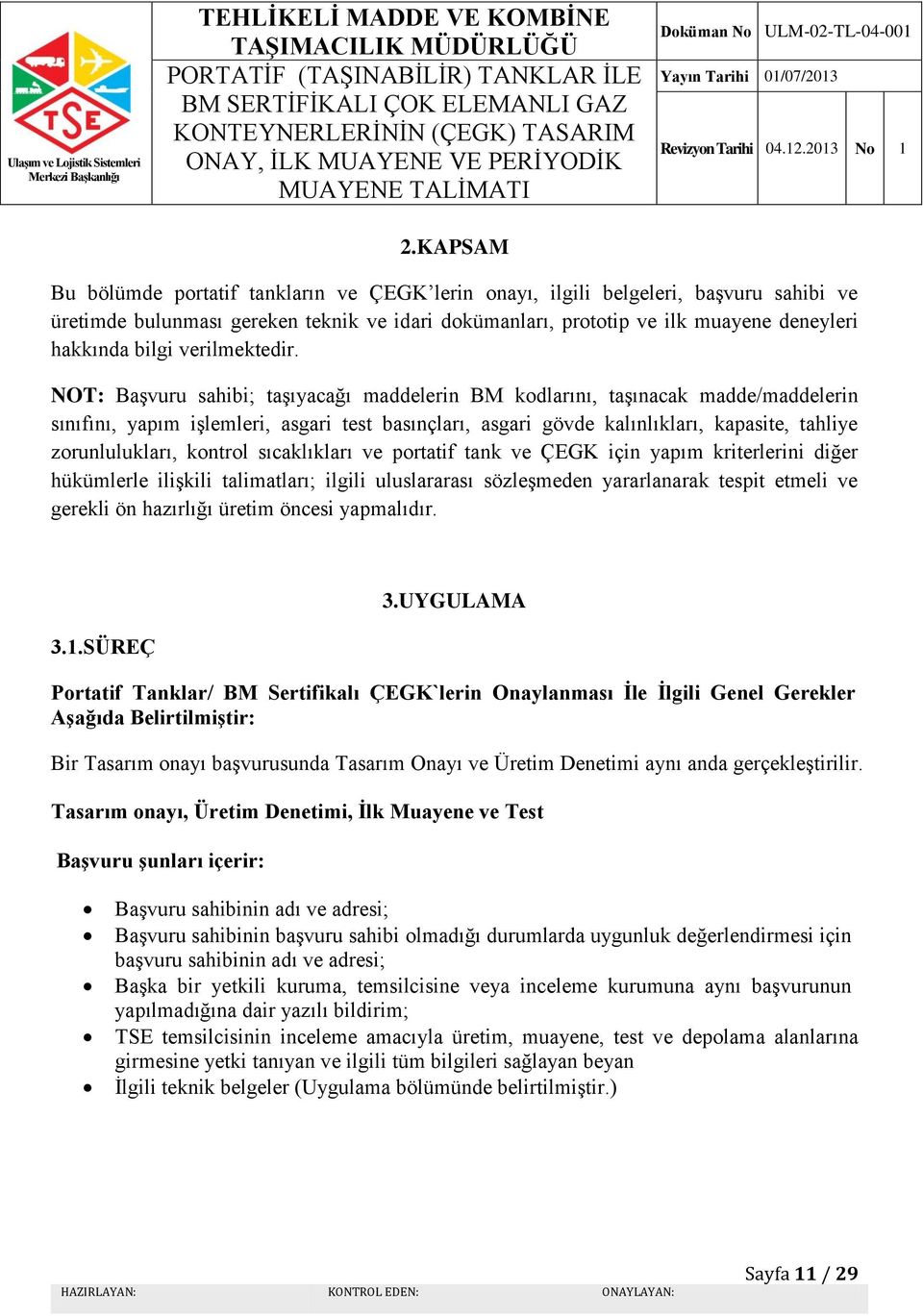 NOT: Başvuru sahibi; taşıyacağı maddelerin BM kodlarını, taşınacak madde/maddelerin sınıfını, yapım işlemleri, asgari test basınçları, asgari gövde kalınlıkları, kapasite, tahliye zorunlulukları,