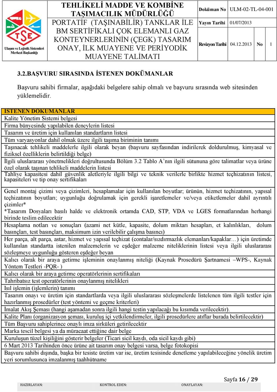 taşıma biriminin tanımı Taşınacak tehlikeli maddelerle ilgili olarak beyan (başvuru sayfasından indirilerek doldurulmuş, kimyasal ve fiziksel özelliklerin belirtildiği belge) İlgili uluslararası