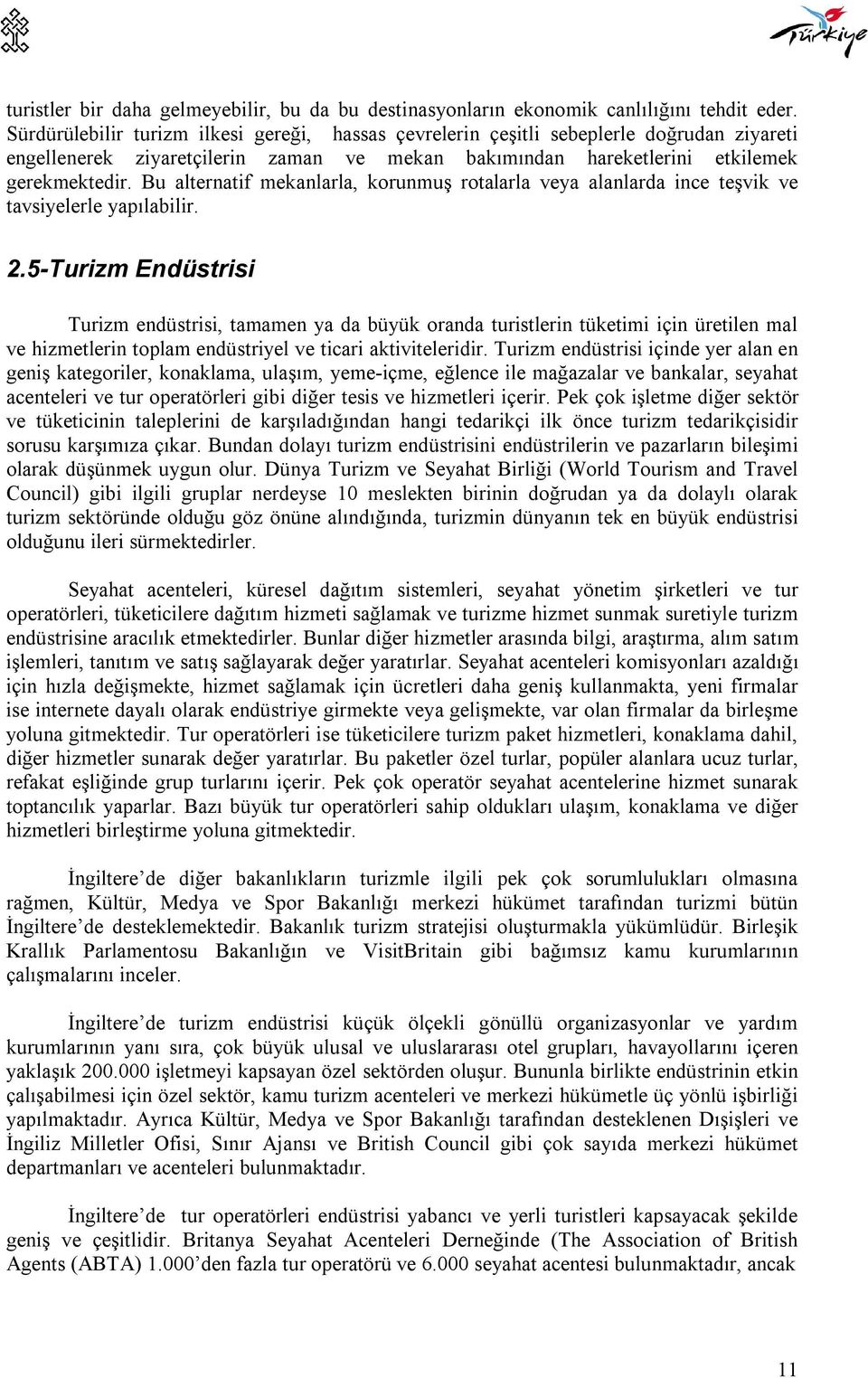 Bu alternatif mekanlarla, korunmuş rotalarla veya alanlarda ince teşvik ve tavsiyelerle yapılabilir. 2.