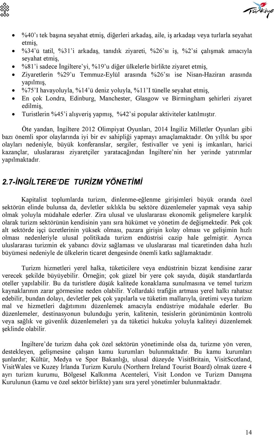 tünelle seyahat etmiş, En çok Londra, Edinburg, Manchester, Glasgow ve Birmingham şehirleri ziyaret edilmiş, Turistlerin %45 i alışveriş yapmış, %42 si popular aktiviteler katılmıştır.