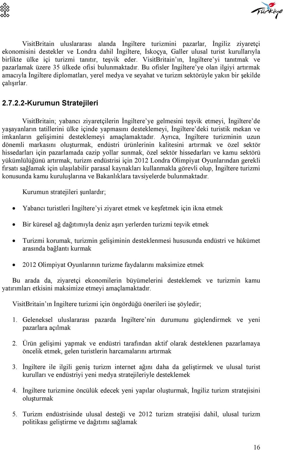 Bu ofisler İngiltere ye olan ilgiyi artırmak amacıyla İngiltere diplomatları, yerel medya ve seyahat ve turizm sektörüyle yakın bir şekilde çalışırlar. 2.