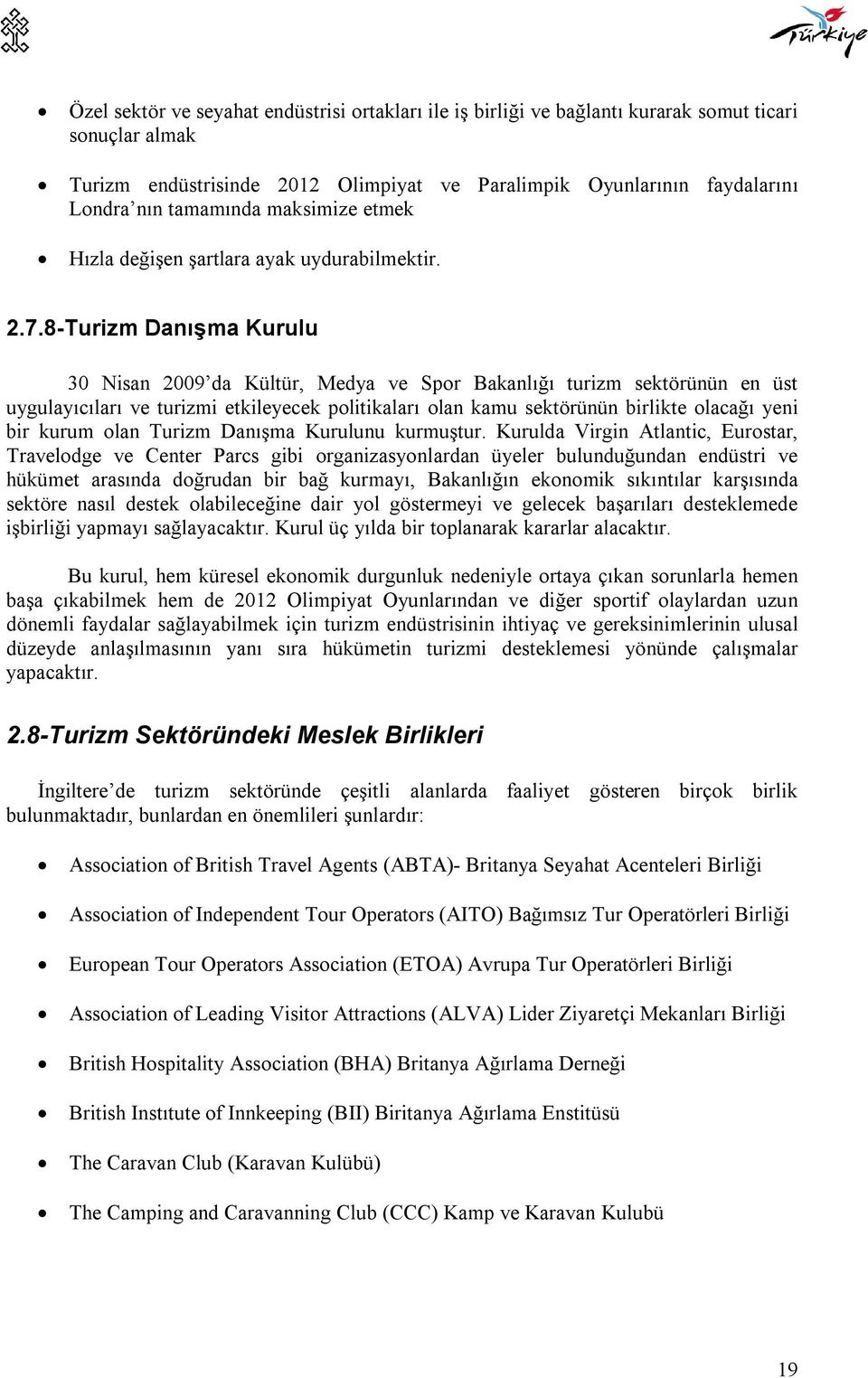 8-Turizm Danışma Kurulu 30 Nisan 2009 da Kültür, Medya ve Spor Bakanlığı turizm sektörünün en üst uygulayıcıları ve turizmi etkileyecek politikaları olan kamu sektörünün birlikte olacağı yeni bir