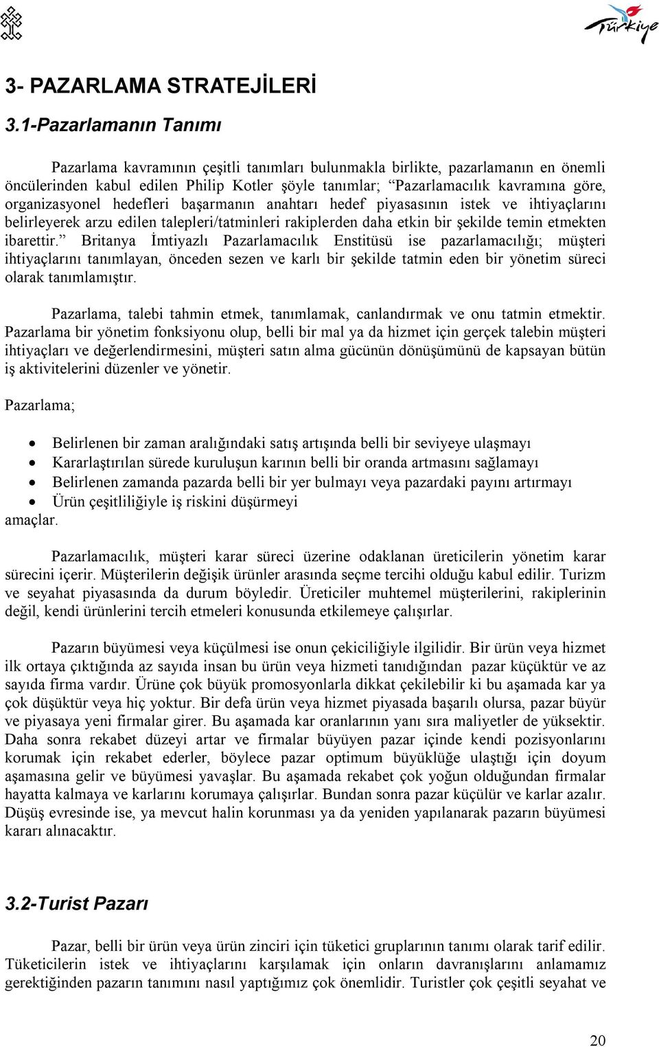 organizasyonel hedefleri başarmanın anahtarı hedef piyasasının istek ve ihtiyaçlarını belirleyerek arzu edilen talepleri/tatminleri rakiplerden daha etkin bir şekilde temin etmekten ibarettir.