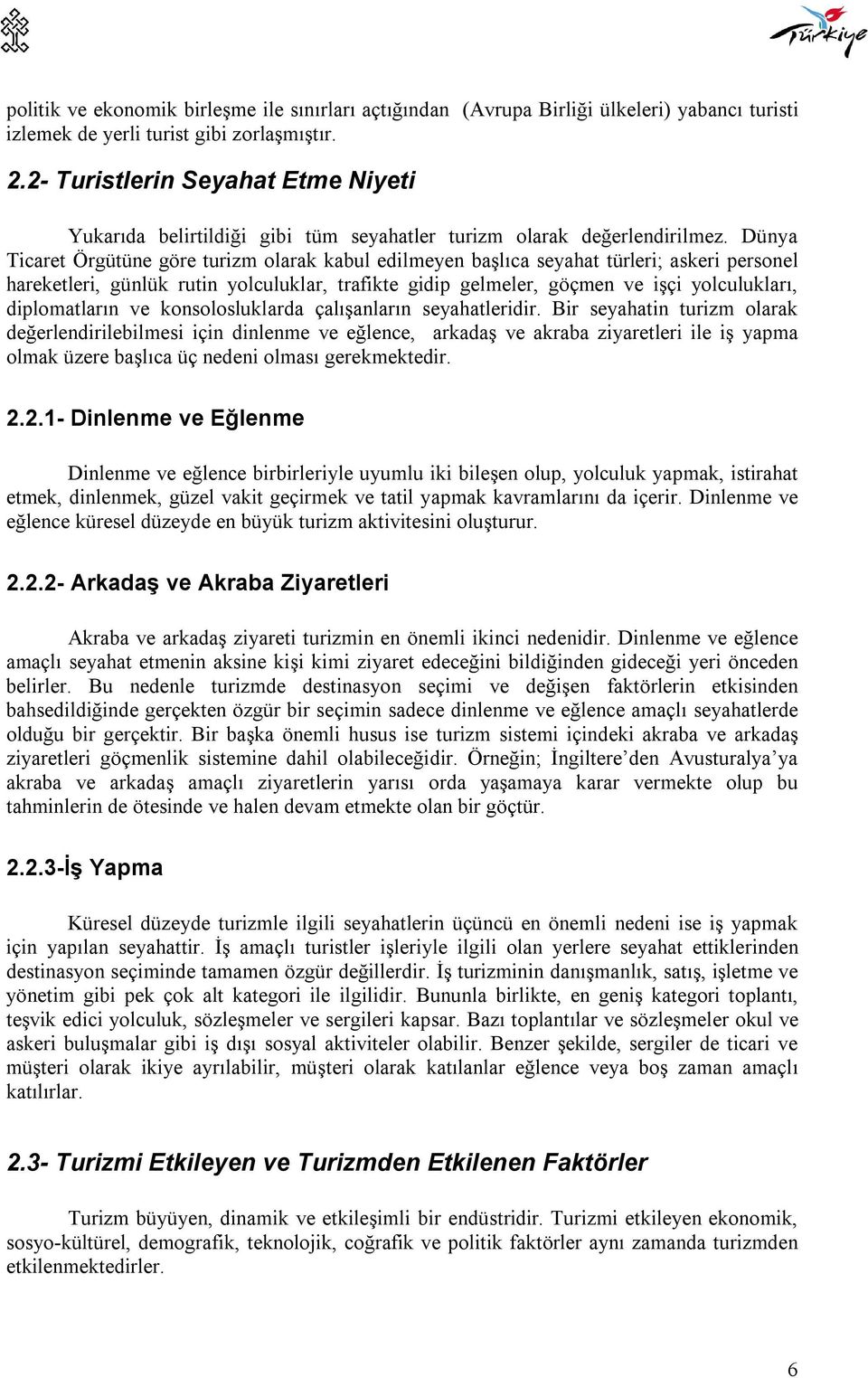 Dünya Ticaret Örgütüne göre turizm olarak kabul edilmeyen başlıca seyahat türleri; askeri personel hareketleri, günlük rutin yolculuklar, trafikte gidip gelmeler, göçmen ve işçi yolculukları,