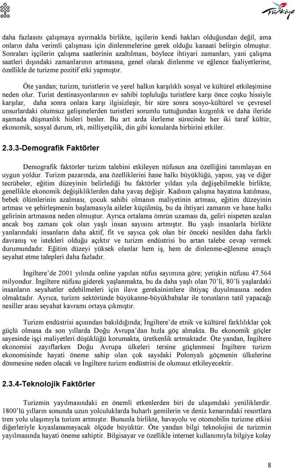 turizme pozitif etki yapmıştır. Öte yandan; turizm, turistlerin ve yerel halkın karşılıklı sosyal ve kültürel etkileşimine neden olur.