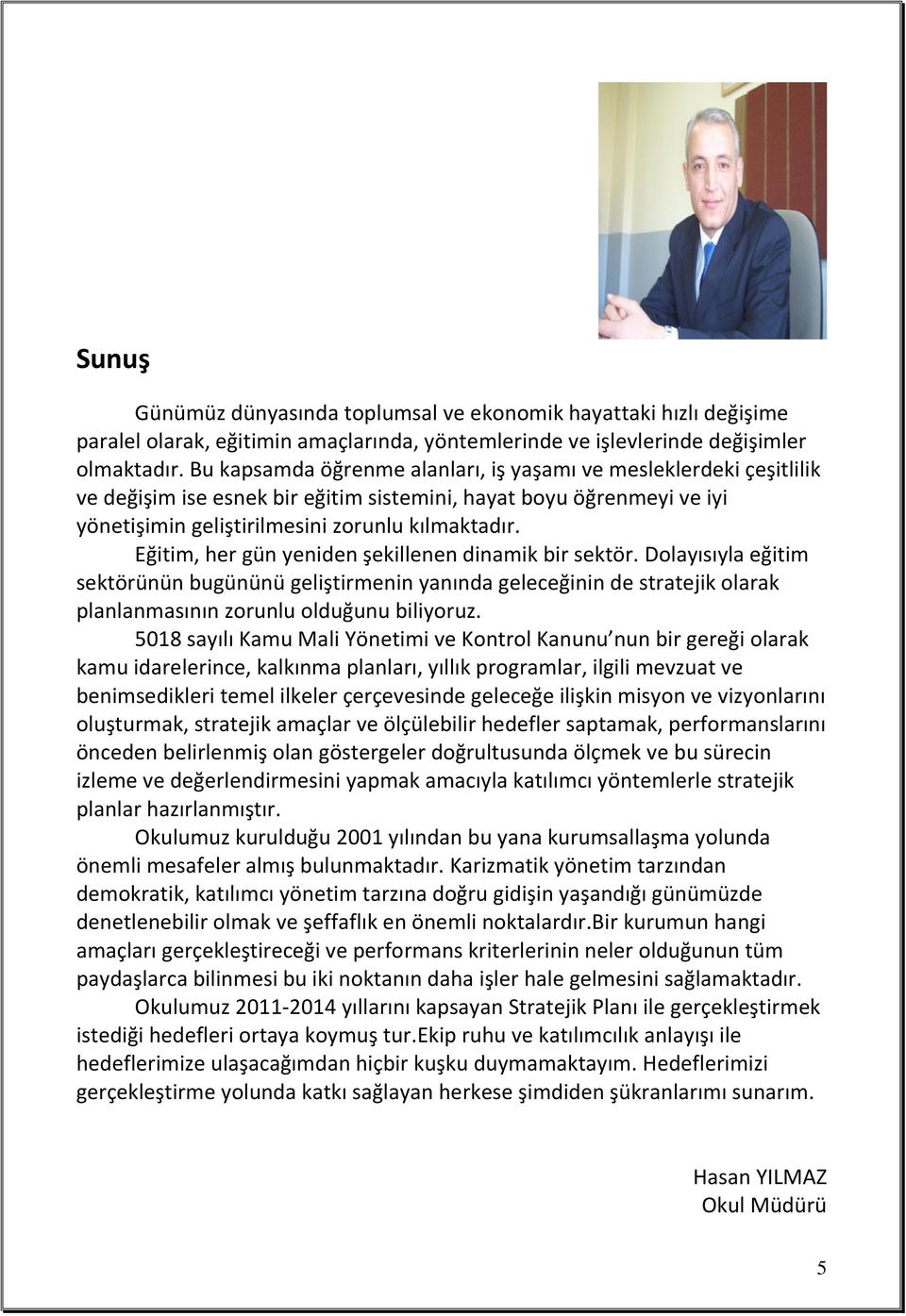 Eğitim, her gün yeniden şekillenen dinamik bir sektör. Dolayısıyla eğitim sektörünün bugününü geliştirmenin yanında geleceğinin de stratejik olarak planlanmasının zorunlu olduğunu biliyoruz.