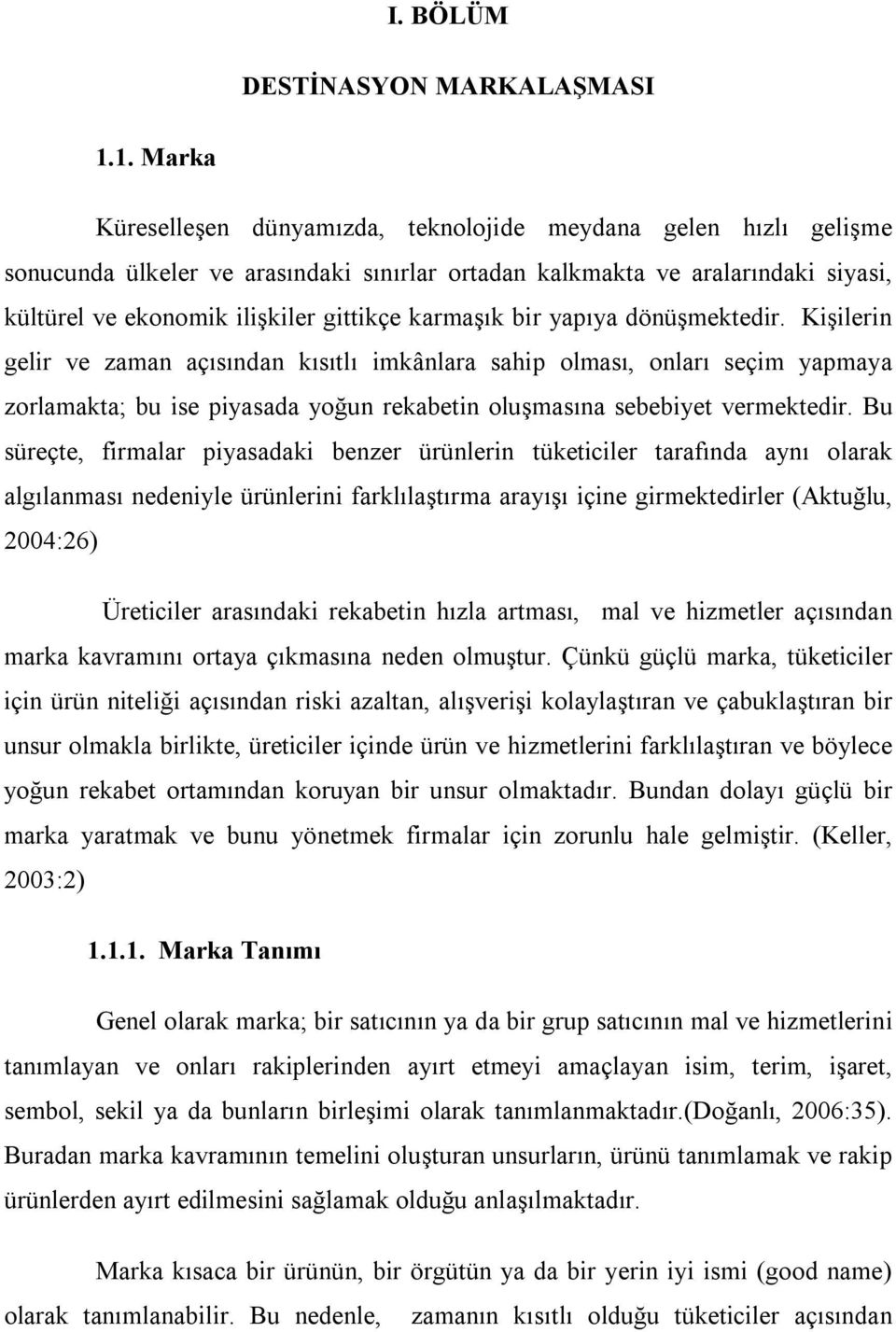 karmaşık bir yapıya dönüşmektedir. Kişilerin gelir ve zaman açısından kısıtlı imkânlara sahip olması, onları seçim yapmaya zorlamakta; bu ise piyasada yoğun rekabetin oluşmasına sebebiyet vermektedir.