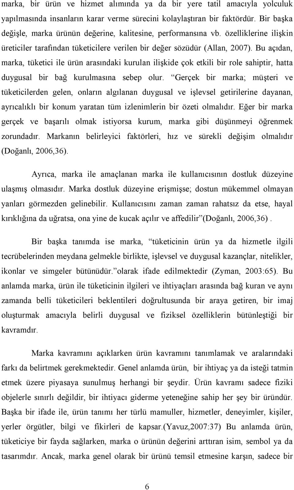 Bu açıdan, marka, tüketici ile ürün arasındaki kurulan ilişkide çok etkili bir role sahiptir, hatta duygusal bir bağ kurulmasına sebep olur.