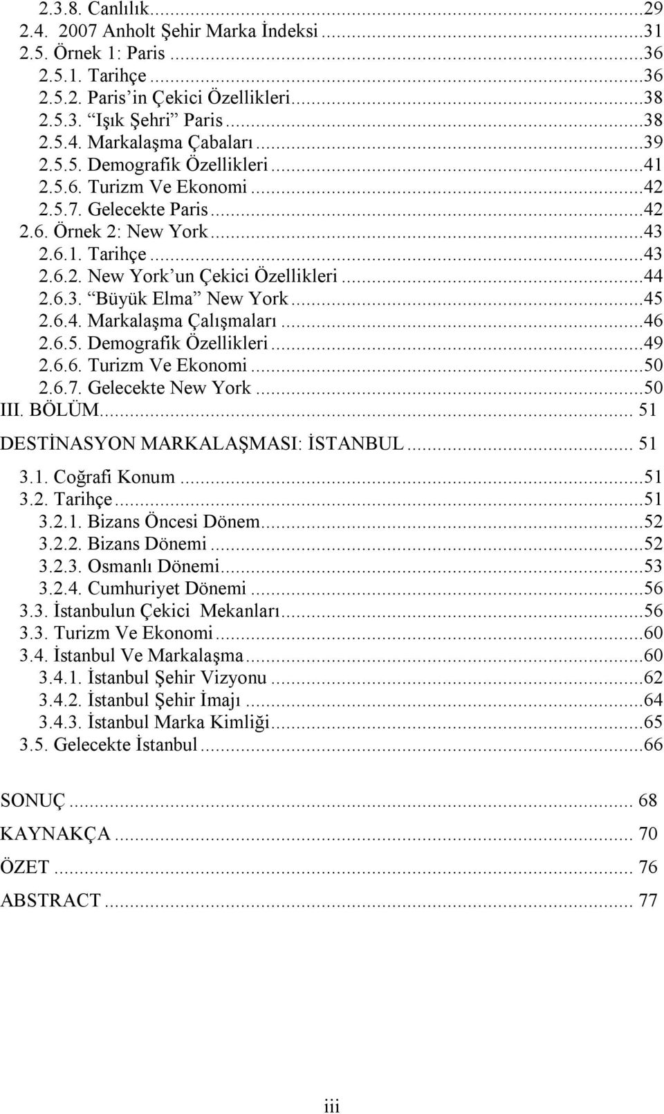 ..45 2.6.4. Markalaşma Çalışmaları...46 2.6.5. Demografik Özellikleri...49 2.6.6. Turizm Ve Ekonomi...50 2.6.7. Gelecekte New York...50 III. BÖLÜM... 51 DESTİNASYON MARKALAŞMASI: İSTANBUL... 51 3.1. Coğrafi Konum.