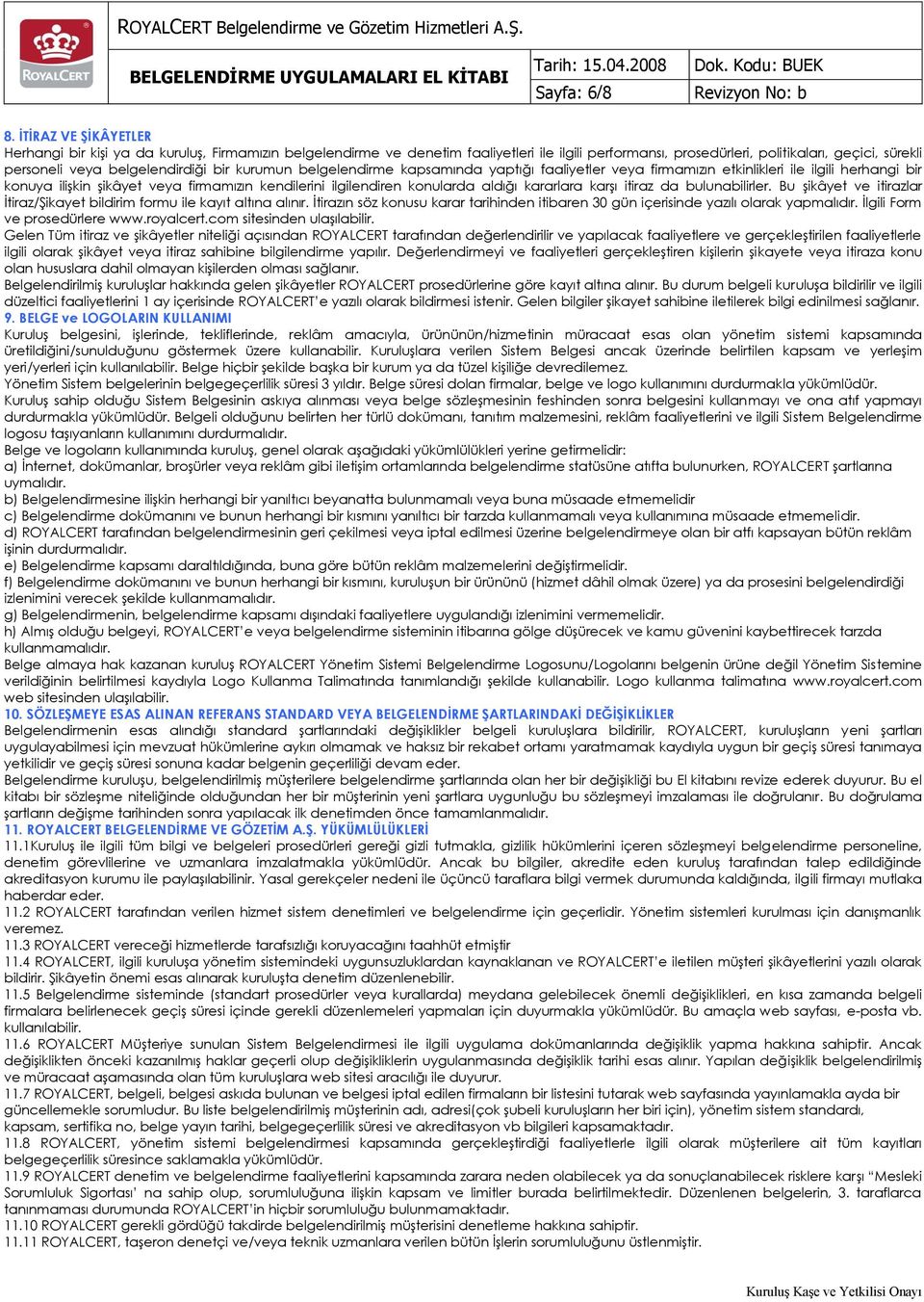 belgelendirdiği bir kurumun belgelendirme kapsamında yaptığı faaliyetler veya firmamızın etkinlikleri ile ilgili herhangi bir konuya ilişkin şikâyet veya firmamızın kendilerini ilgilendiren konularda