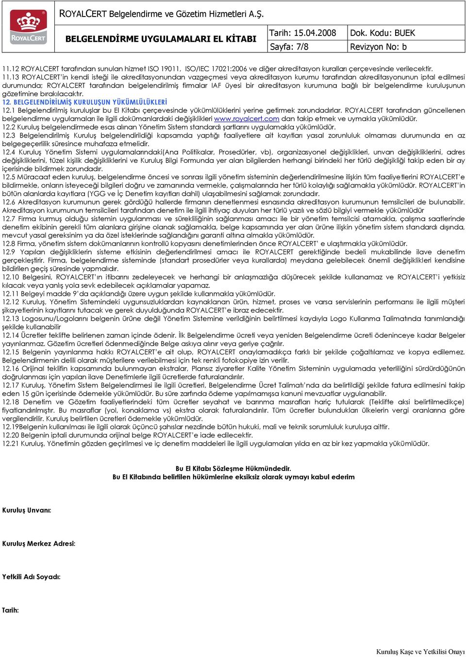 13 ROYALCERT in kendi isteği ile akreditasyonundan vazgeçmesi veya akreditasyon kurumu tarafından akreditasyonunun iptal edilmesi durumunda; ROYALCERT tarafından belgelendirilmiş firmalar IAF üyesi