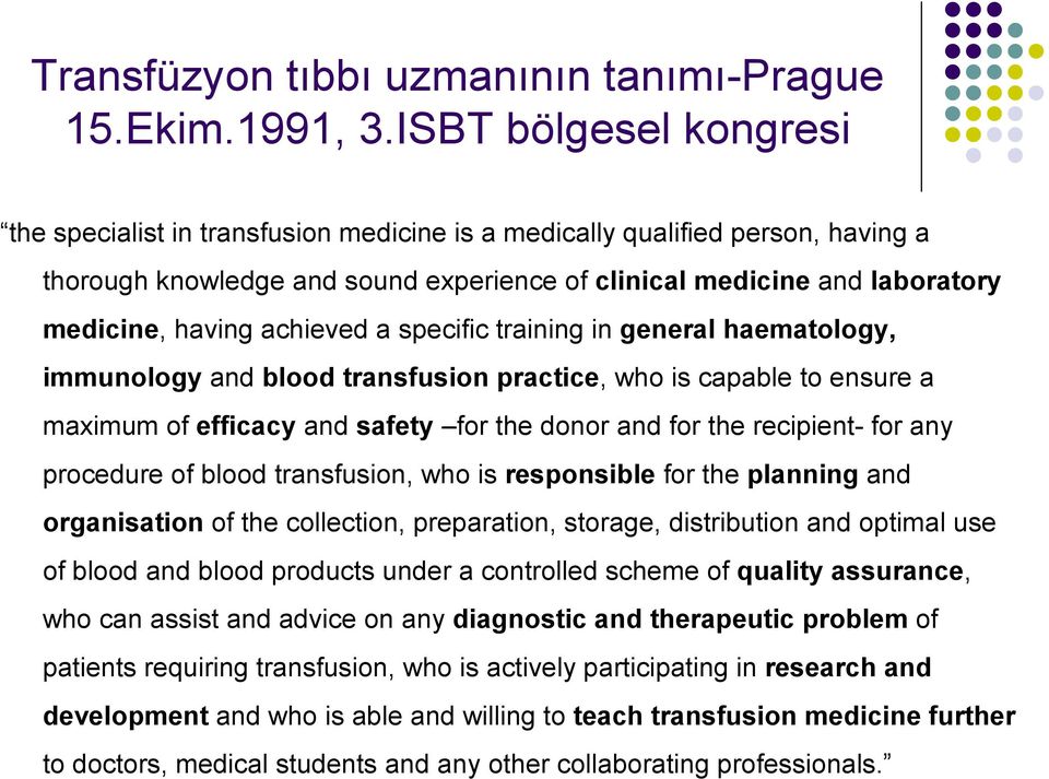 achieved a specific training in general haematology, immunology and blood transfusion practice, who is capable to ensure a maximum of efficacy and safety for the donor and for the recipient for any