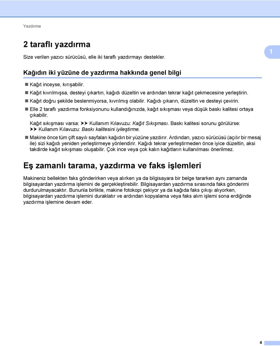 Kağıdı çıkarın, düzeltin ve desteyi çevirin. Elle 2 taraflı yazdırma fonksiyonunu kullandığınızda, kağıt sıkışması veya düşük baskı kalitesi ortaya çıkabilir.