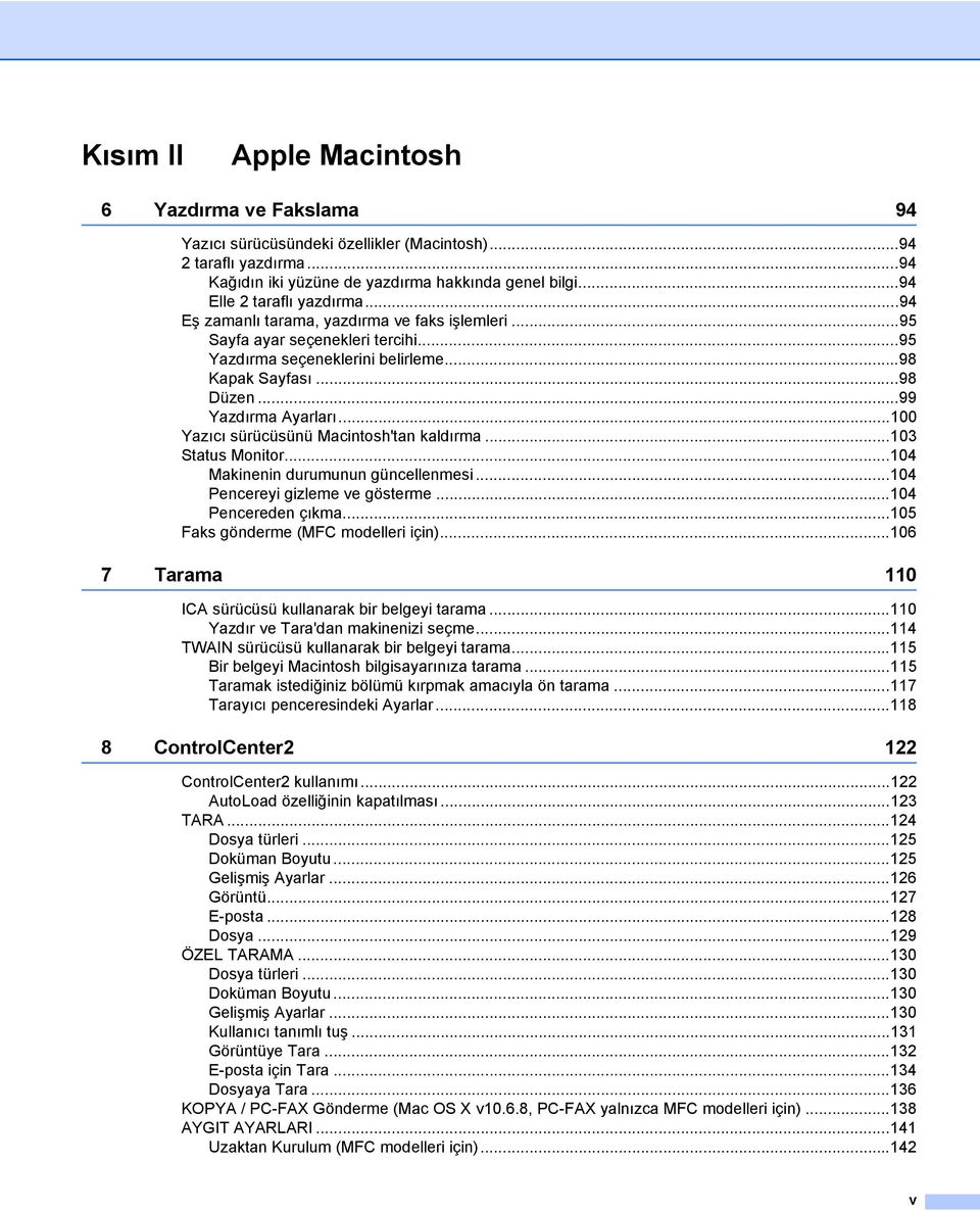 ..99 Yazdırma Ayarları...100 Yazıcı sürücüsünü Macintosh'tan kaldırma...103 Status Monitor...104 Makinenin durumunun güncellenmesi...104 Pencereyi gizleme ve gösterme...104 Pencereden çıkma.