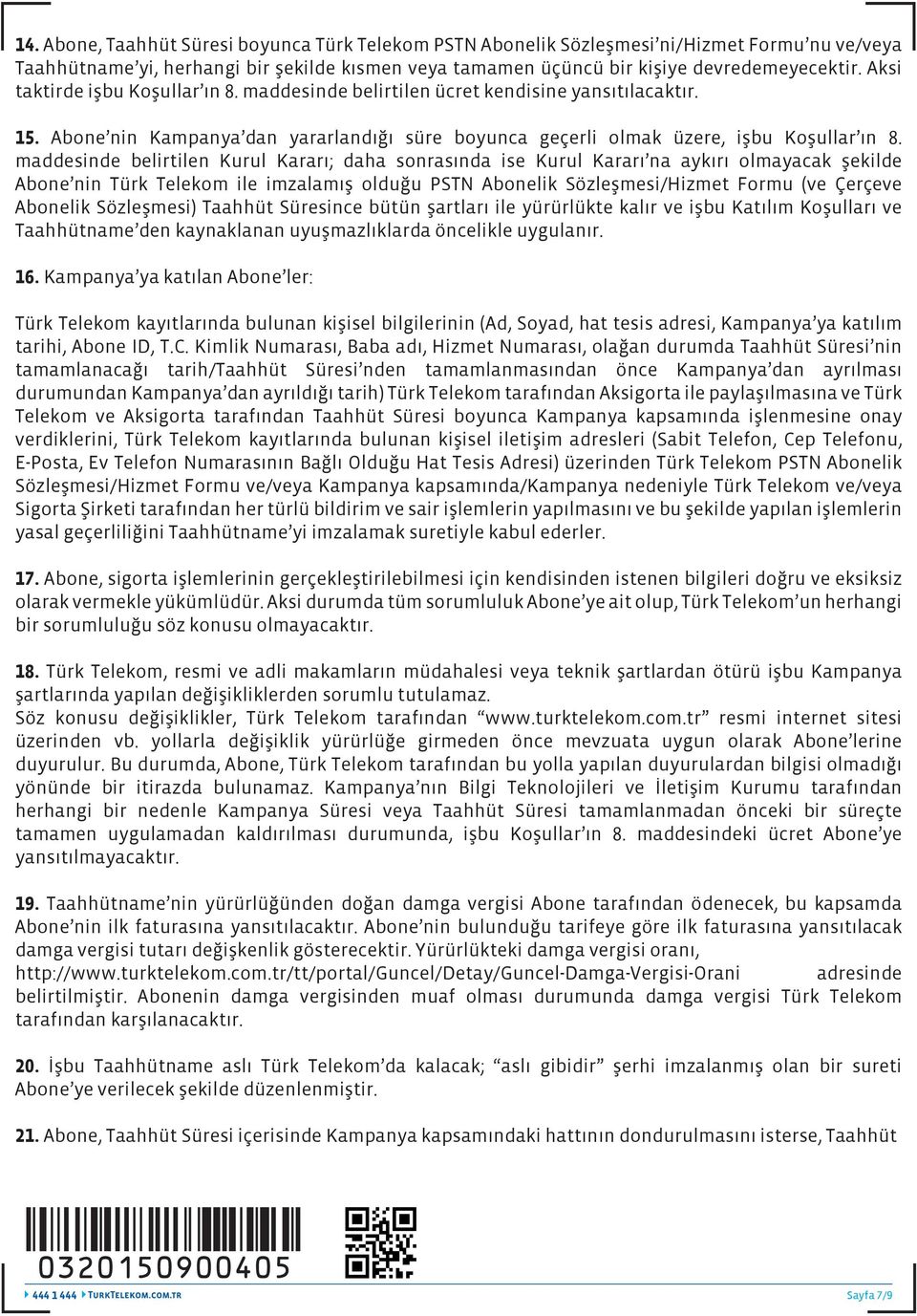 maddesinde belirtilen Kurul Kararı; daha sonrasında ise Kurul Kararı na aykırı olmayacak şekilde Abone nin Türk Telekom ile imzalamış olduğu PSTN Abonelik Sözleşmesi/Hizmet Formu (ve Çerçeve Abonelik