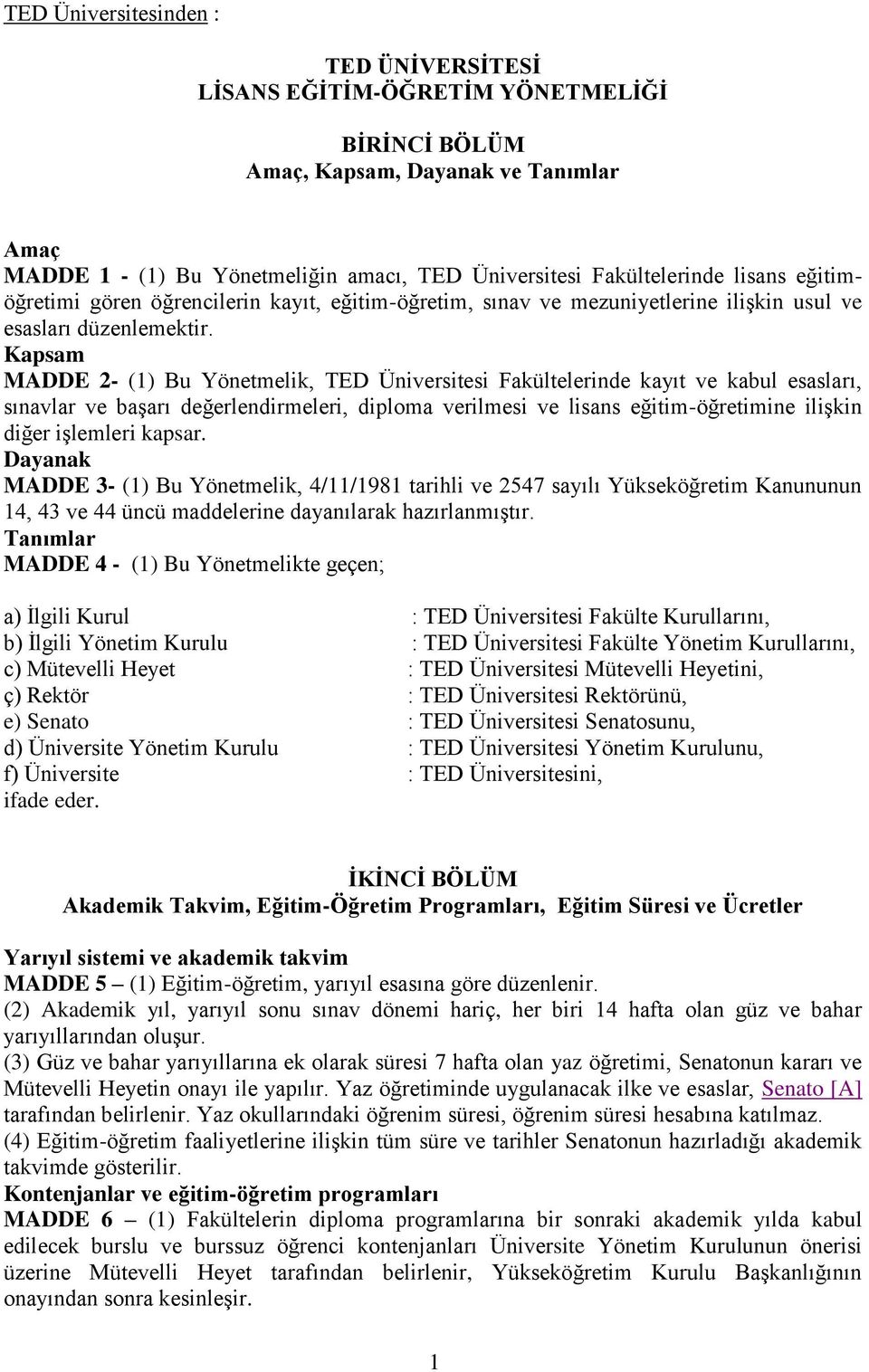 Kapsam MADDE 2- (1) Bu Yönetmelik, TED Üniversitesi Fakültelerinde kayıt ve kabul esasları, sınavlar ve başarı değerlendirmeleri, diploma verilmesi ve lisans eğitim-öğretimine ilişkin diğer işlemleri