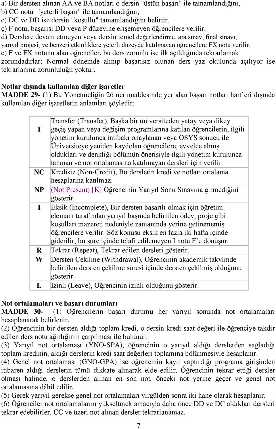 d) Derslere devam etmeyen veya dersin temel değerlendirme, ara sınav, final sınavı, yarıyıl projesi, ve benzeri etkinliklere yeterli düzeyde katılmayan öğrencilere FX notu verilir.