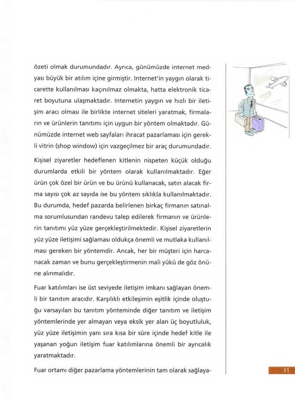 İnternetin yaygın ve hızlı bir iletişim aracı olması ile birlikte internet siteleri yaratmak, firmaların ve ürünlerin tanıtımı için uygun bir yöntem olmaktadır.