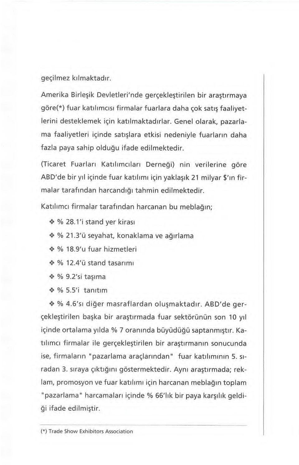 (Ticaret Fuarları Katılımcıları Derneği) nin verilerine göre ABD'de bir yıl içinde fuar katılımı için yaklaşık 21 milyar $'ın firmalar tarafından harcandığı tahmin edilmektedir.