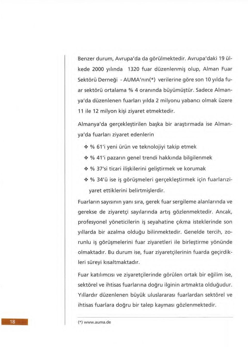 Sadece Almanya'da düzenlenen fuarları yılda 2 milyonu yabancı olmak üzere 11 ile 12 milyon kişi ziyaret etmektedir.