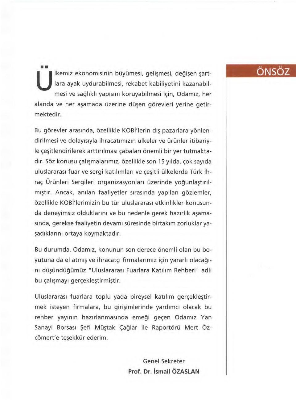 Bu görevler arasında, özellikle KOBİ'lerin dış pazarlara yönlendirilmesi ve dolayısıyla ihracatımızın ülkeler ve ürünler itibariyle çeşitlendirilerek arttırılması çabaları önemli bir yer tutmaktadır.