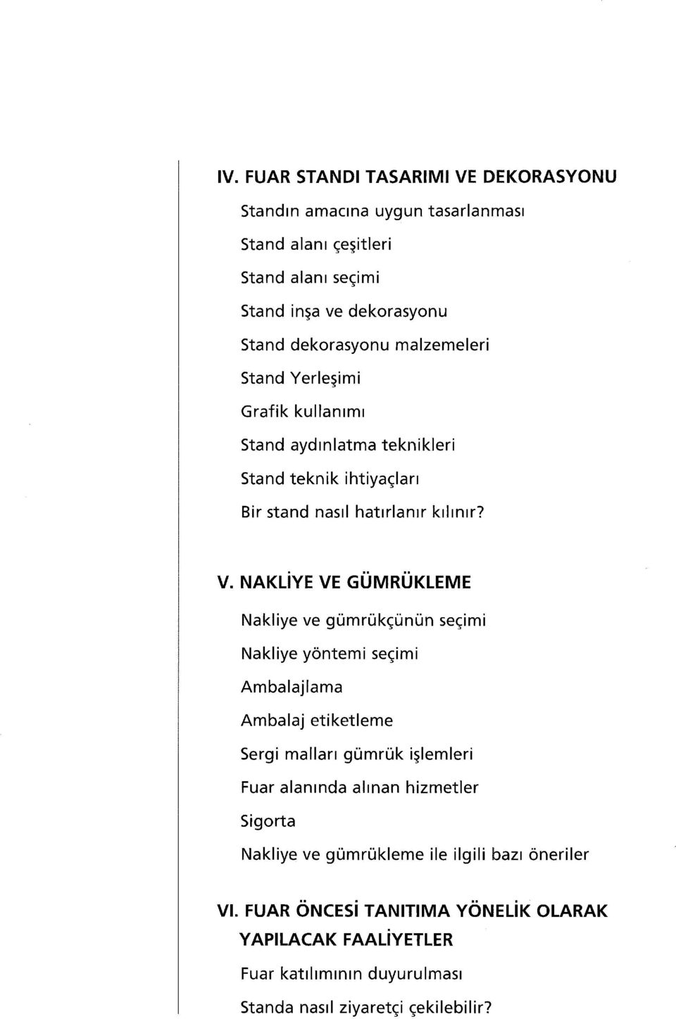 NAKLİYE VE GÜMRÜKLEME Nakliye ve gümrükçünün seçimi Nakliye yöntemi seçimi Ambalajlama Ambalaj etiketleme Sergi malları gümrük işlemleri Fuar alanında alınan