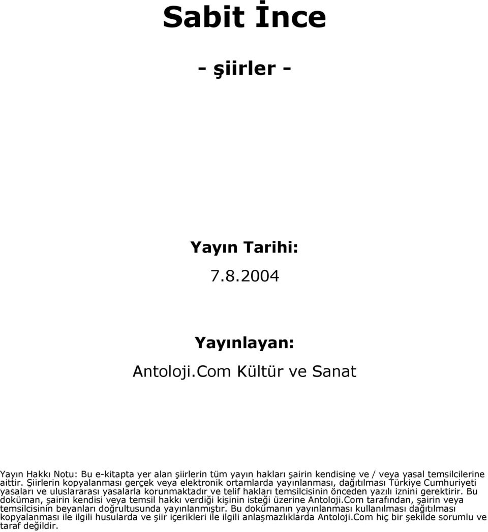 Şiirlerin kopyalanması gerçek veya elektronik ortamlarda yayınlanması, dağıtılması Türkiye Cumhuriyeti yasaları ve uluslararası yasalarla korunmaktadır ve telif hakları temsilcisinin önceden