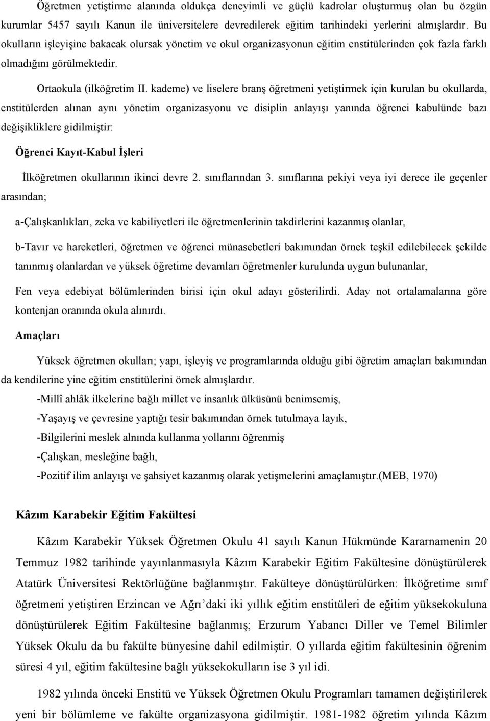 kademe) ve liselere branş öğretmeni yetiştirmek için kurulan bu okullarda, enstitülerden alınan aynı yönetim organizasyonu ve disiplin anlayışı yanında öğrenci kabulünde bazı değişikliklere