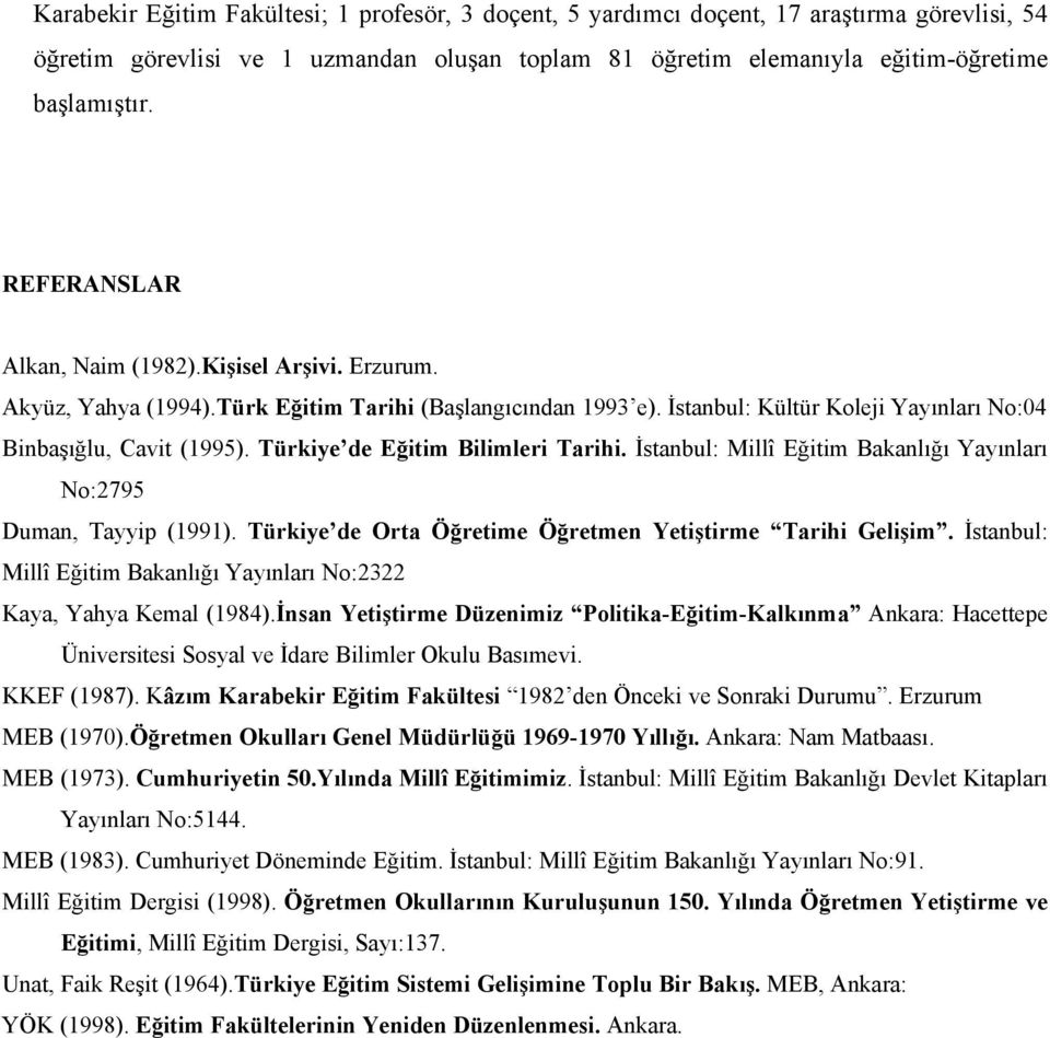 Türkiye de Eğitim Bilimleri Tarihi. İstanbul: Millî Eğitim Bakanlığı Yayınları No:2795 Duman, Tayyip (1991). Türkiye de Orta Öğretime Öğretmen Yetiştirme Tarihi Gelişim.