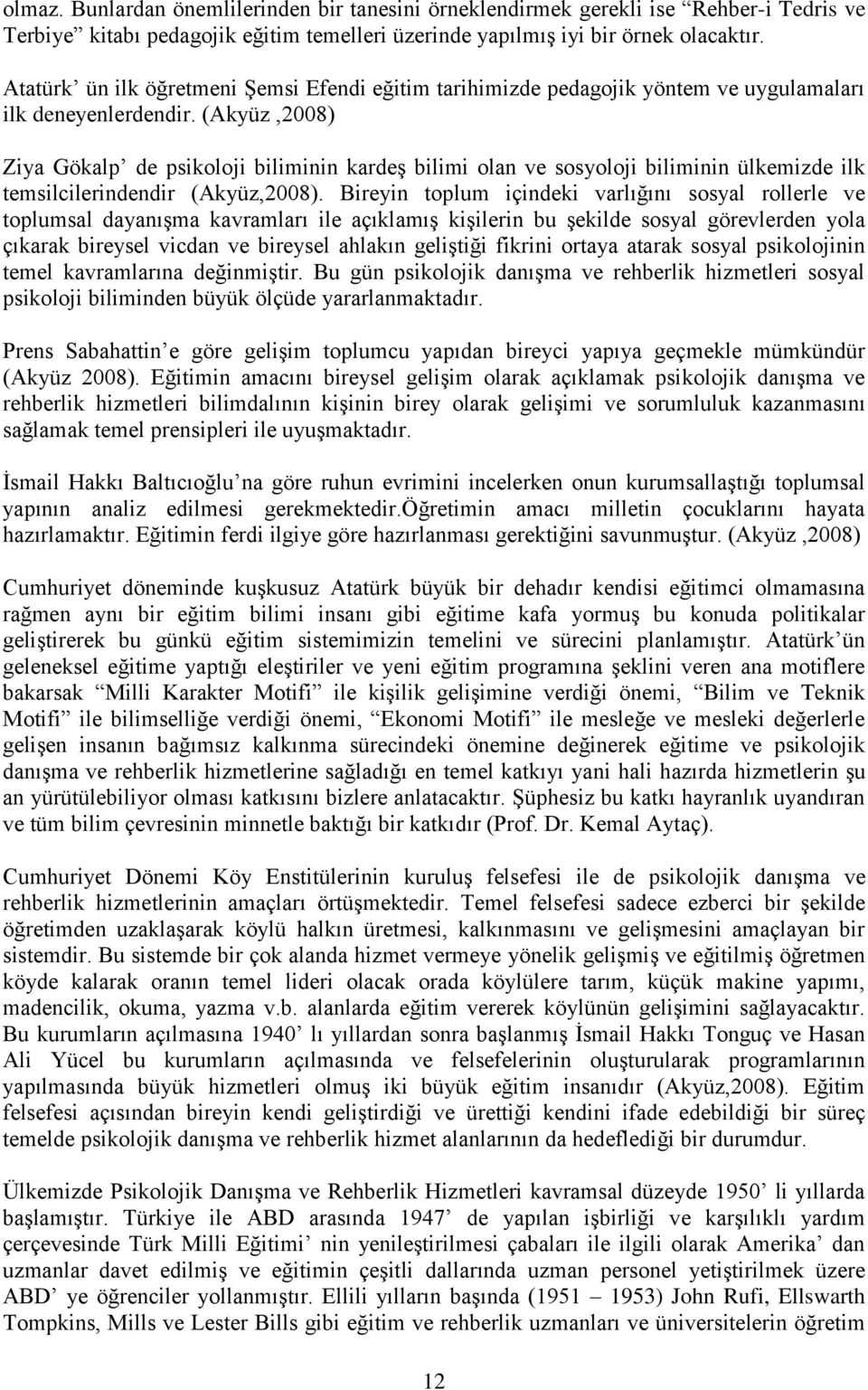 (Akyüz,2008) Ziya Gökalp de psikoloji biliminin kardeş bilimi olan ve sosyoloji biliminin ülkemizde ilk temsilcilerindendir (Akyüz,2008).