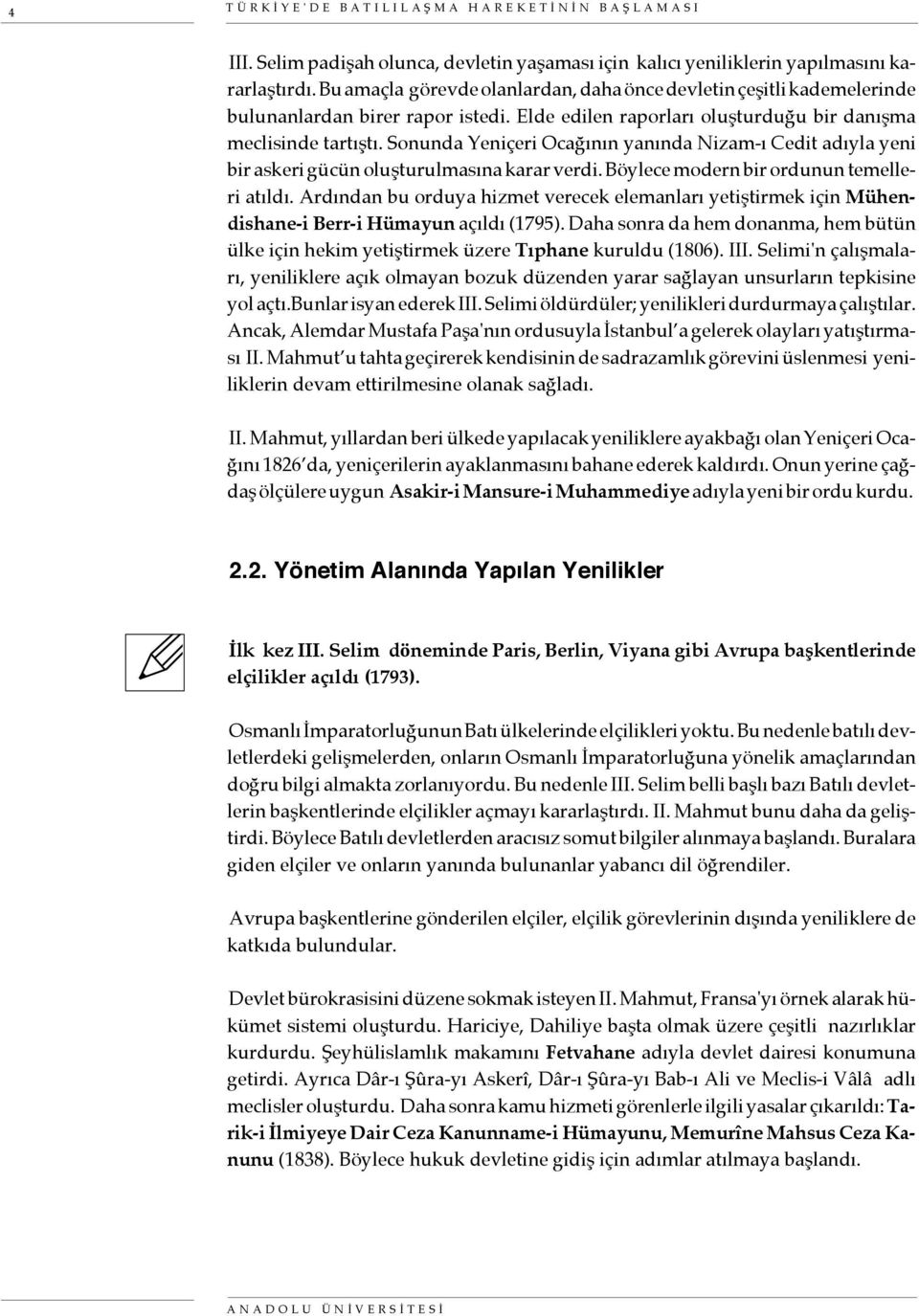 Sonunda Yeniçeri Ocağının yanında Nizam-ı Cedit adıyla yeni bir askeri gücün oluşturulmasına karar verdi. Böylece modern bir ordunun temelleri atıldı.